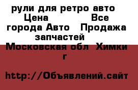 рули для ретро авто › Цена ­ 12 000 - Все города Авто » Продажа запчастей   . Московская обл.,Химки г.